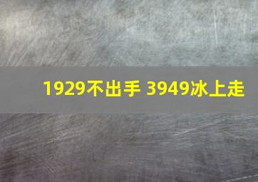 1929不出手 3949冰上走